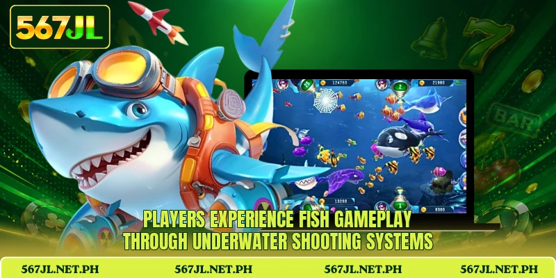 Players experience Fish gameplay through underwater shooting systems