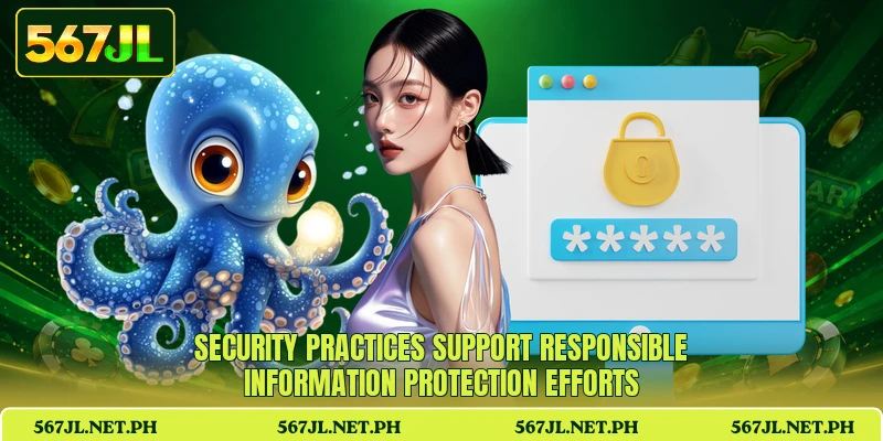 Security practices support responsible information protection efforts